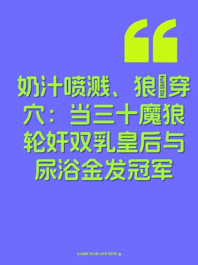 奶汁喷溅、狼屌穿穴：当三十魔狼轮奸双乳皇后与尿浴金发冠军