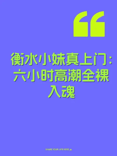 衡水小妹真上门：六小时高潮全裸入魂