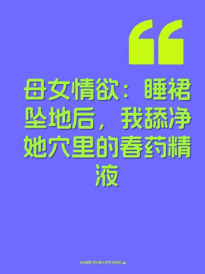 母女情欲：睡裙坠地后，我舔净她穴里的春药精液