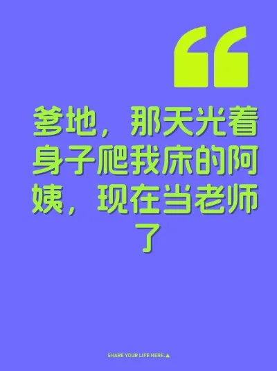 爹地，那天光着身子爬我床的阿姨，现在当老师了