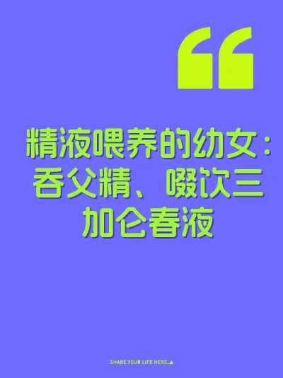 精液喂养的幼女：吞父精、啜饮三加仑春液