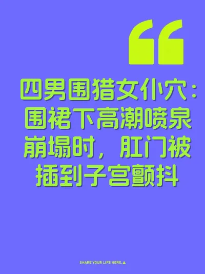 四男围猎女仆穴：围裙下高潮喷泉崩塌时，肛门被插到子宫颤抖