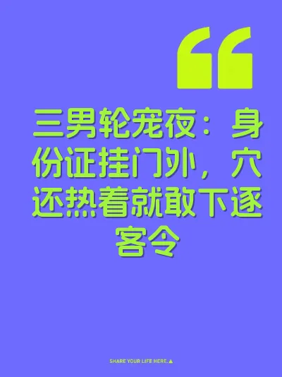 三男轮宠夜：身份证挂门外，穴还热着就敢下逐客令