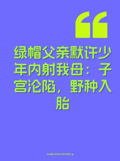 绿帽父亲默许少年内射我母：子宫沦陷，野种入胎