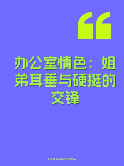 办公室情色：姐弟耳垂与硬挺的交锋