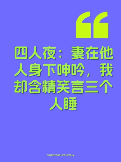 四人夜：妻在他人身下呻吟，我却含精笑言三个人睡