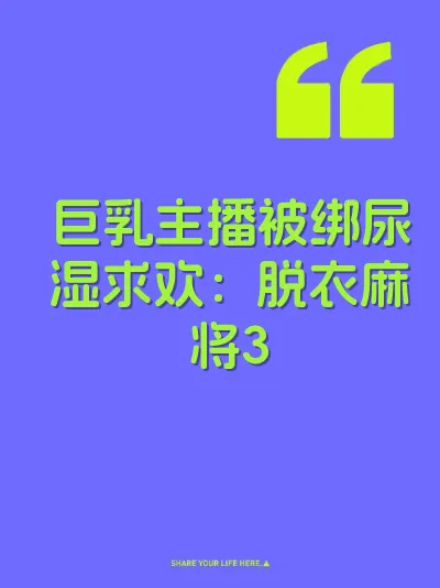 巨乳主播被绑尿湿求欢:脱衣麻将3