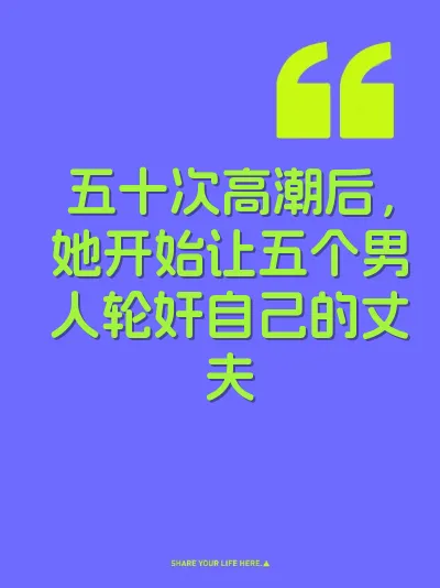 五十次高潮后，她开始让五个男人轮奸自己的丈夫