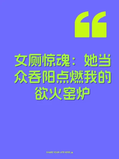 女厕惊魂：她当众吞阳点燃我的欲火窑炉