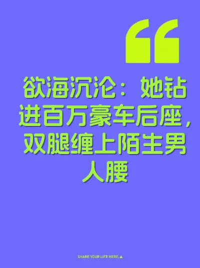欲海沉沦：她钻进百万豪车后座，双腿缠上陌生男人腰