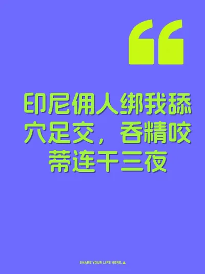 印尼佣人绑我舔穴足交，吞精咬蒂连干三夜