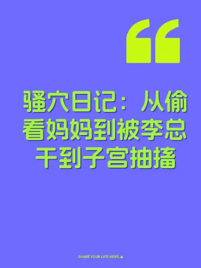 骚穴日记：从偷看妈妈到被李总干到子宫抽搐