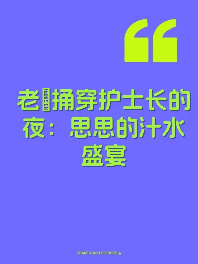 老屌捅穿护士长的夜：思思的汁水盛宴