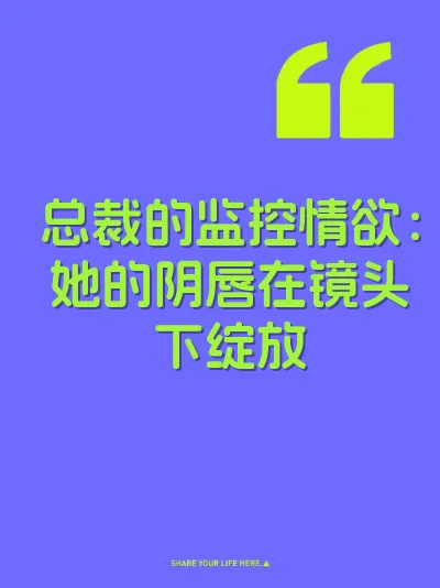 总裁的监控情欲：她的阴唇在镜头下绽放