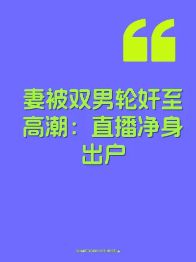 妻被双男轮奸至高潮：直播净身出户