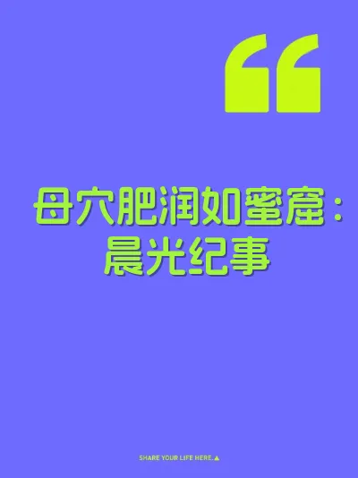 母穴肥润如蜜窟：晨光纪事