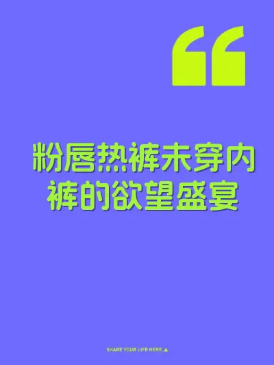 粉唇热裤未穿内裤的欲望盛宴