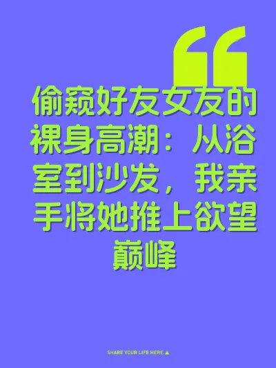 偷窥好友女友的裸身高潮：从浴室到沙发，我亲手将她推上欲望巅峰