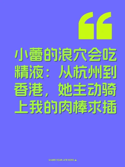 小蕾的浪穴会吃精液：从杭州到香港，她主动骑上我的肉棒求插