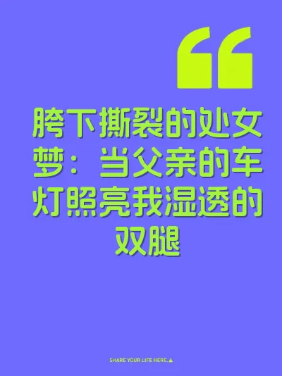 胯下撕裂的处女梦：当父亲的车灯照亮我湿透的双腿
