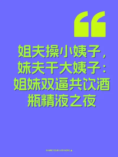 姐夫操小姨子，妹夫干大姨子：姐妹双逼共饮酒瓶精液之夜
