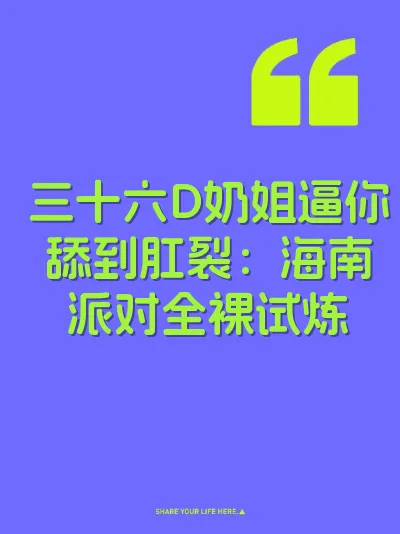 三十六D奶姐逼你舔到肛裂：海南派对全裸试炼