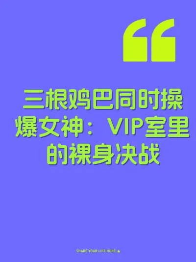 三根鸡巴同时操爆女神：VIP室里的裸身决战