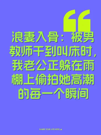 浪妻入骨：被男教师干到叫床时，我老公正躲在雨棚上偷拍她高潮的每一个瞬间