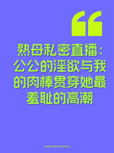 熟母私密直播：公公的淫欲与我的肉棒贯穿她最羞耻的高潮