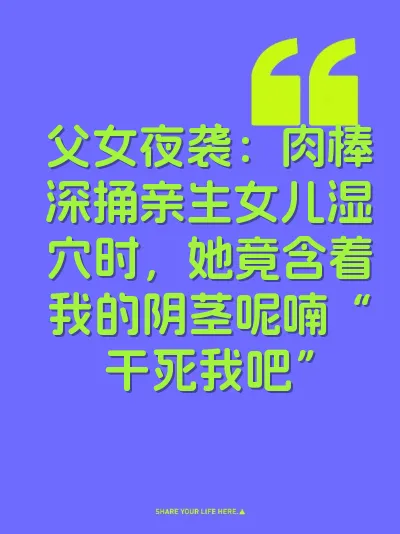父女夜袭：肉棒深捅亲生女儿湿穴时，她竟含着我的阴茎呢喃“干死我吧”