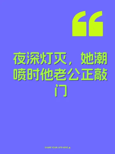 夜深灯灭，她潮喷时他老公正敲门