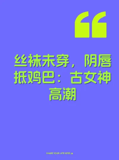丝袜未穿，阴唇抵鸡巴：古女神高潮