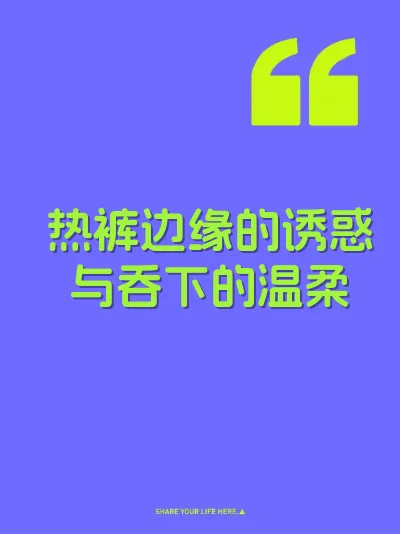 热裤边缘的诱惑与吞下的温柔