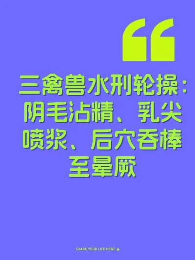 三禽兽水刑轮操：阴毛沾精、乳尖喷浆、后穴吞棒至晕厥