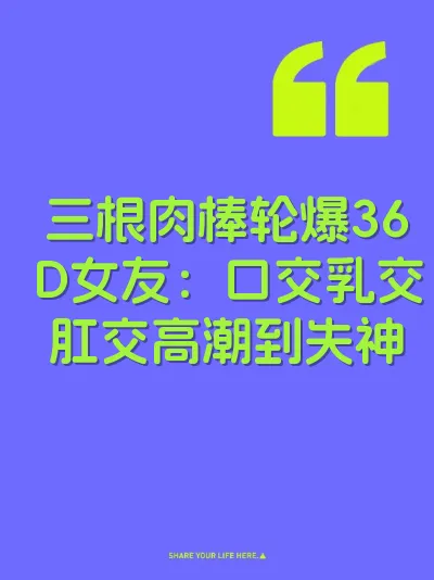 三根肉棒轮爆36D女友：口交乳交肛交高潮到失神