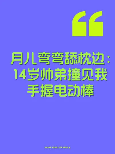 月儿弯弯舔枕边：14岁帅弟撞见我手握电动棒