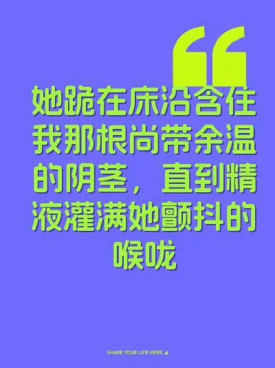 她跪在床沿含住我那根尚带余温的阴茎，直到精液灌满她颤抖的喉咙