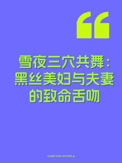 雪夜三穴共舞：黑丝美妇与夫妻的致命舌吻
