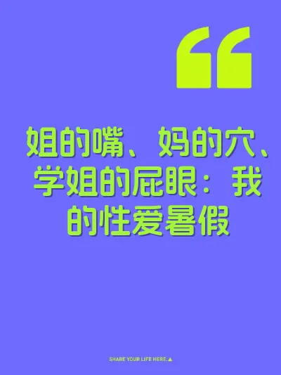姐的嘴、妈的穴、学姐的屁眼：我的性爱暑假