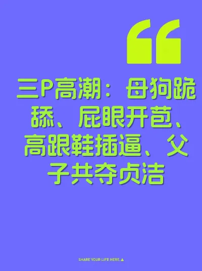 三P高潮：母狗跪舔、屁眼开苞、高跟鞋插逼、父子共夺贞洁