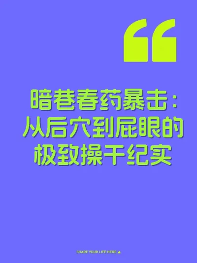 暗巷春药暴击：从后穴到屁眼的极致操干纪实