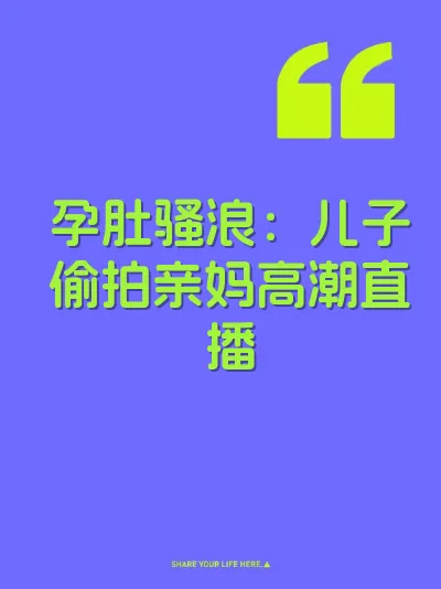孕肚骚浪：儿子偷拍亲妈高潮直播