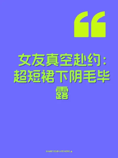 女友真空赴约：超短裙下阴毛毕露