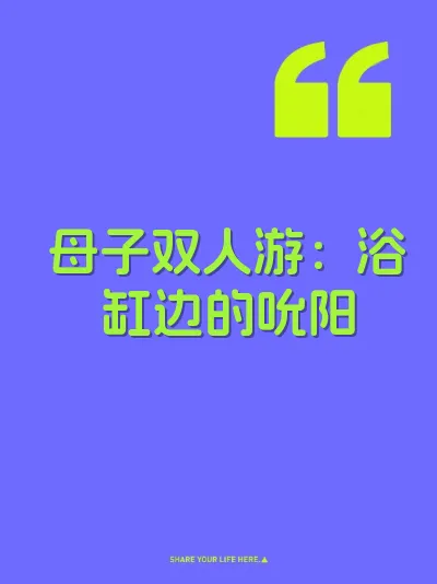 母子双人游：浴缸边的吮阳