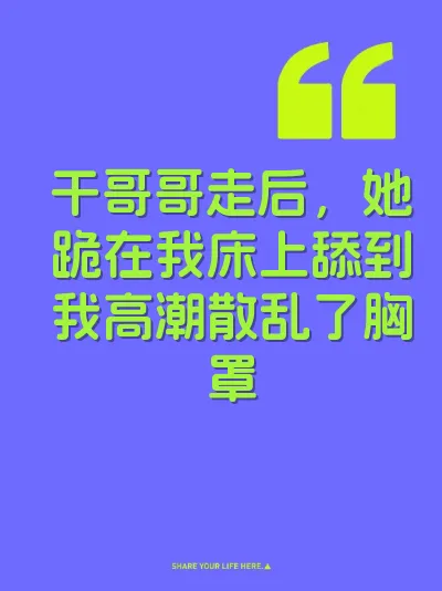 干哥哥走后，她跪在我床上舔到我高潮散乱了胸罩