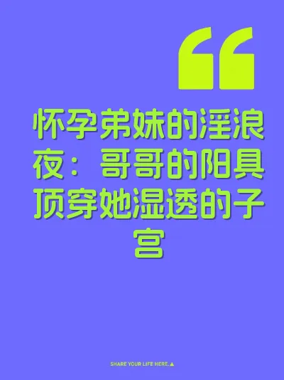 怀孕弟妹的淫浪夜：哥哥的阳具顶穿她湿透的子宫
