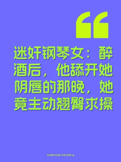 迷奸钢琴女：醉酒后，他舔开她阴唇的那晚，她竟主动翘臀求操