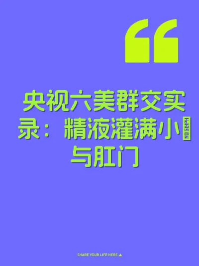 央视六美群交实录：精液灌满小屄与肛门