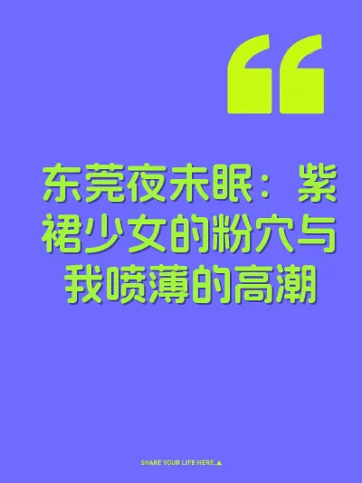 东莞夜未眠：紫裙少女的粉穴与我喷薄的高潮