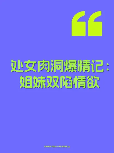 处女肉洞爆精记：姐妹双陷情欲